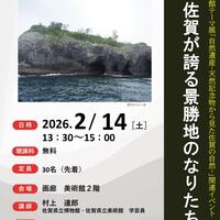 【2月14日（土）】博物館・美術館セミナー「佐賀が誇る景勝地のなりたち」を開催します！