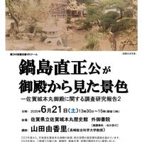 第244回歴史館ゼミナール 「鍋島直正公が御殿から見た景色 ー佐賀城本丸御殿に関する調査研究報告2ー」